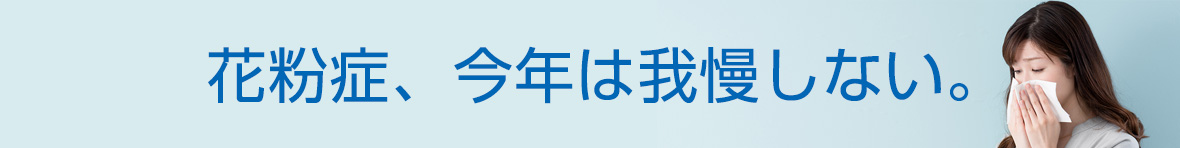 花粉症、今年は我慢しない。